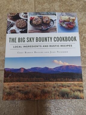 The Big Sky Bounty Cookbook: Local Ingredients and Rustic Recipes